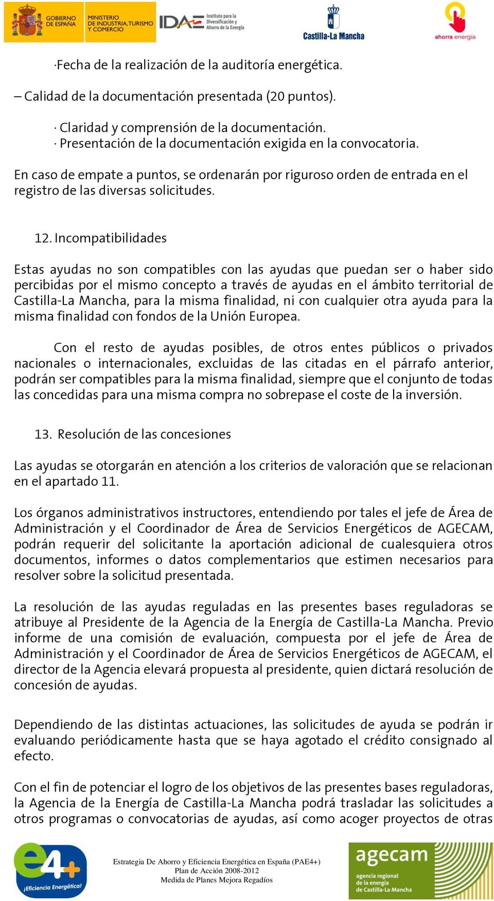 Incompatibilidades Estas ayudas no son compatibles con las ayudas que puedan ser o haber sido percibidas por el mismo concepto a través de ayudas en el ámbito territorial de Castilla-La Mancha, para