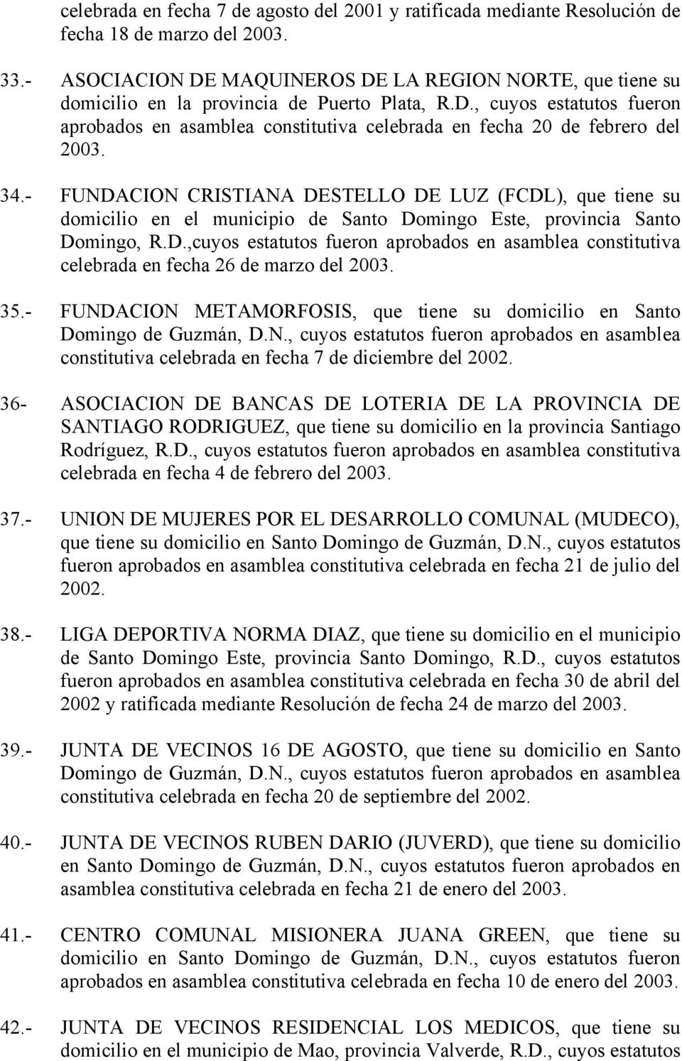 34.- FUNDACION CRISTIANA DESTELLO DE LUZ (FCDL), que tiene su domicilio en el municipio de Santo Domingo Este, provincia Santo Domingo, R.D.,cuyos estatutos fueron aprobados en asamblea constitutiva celebrada en fecha 26 de marzo del 2003.