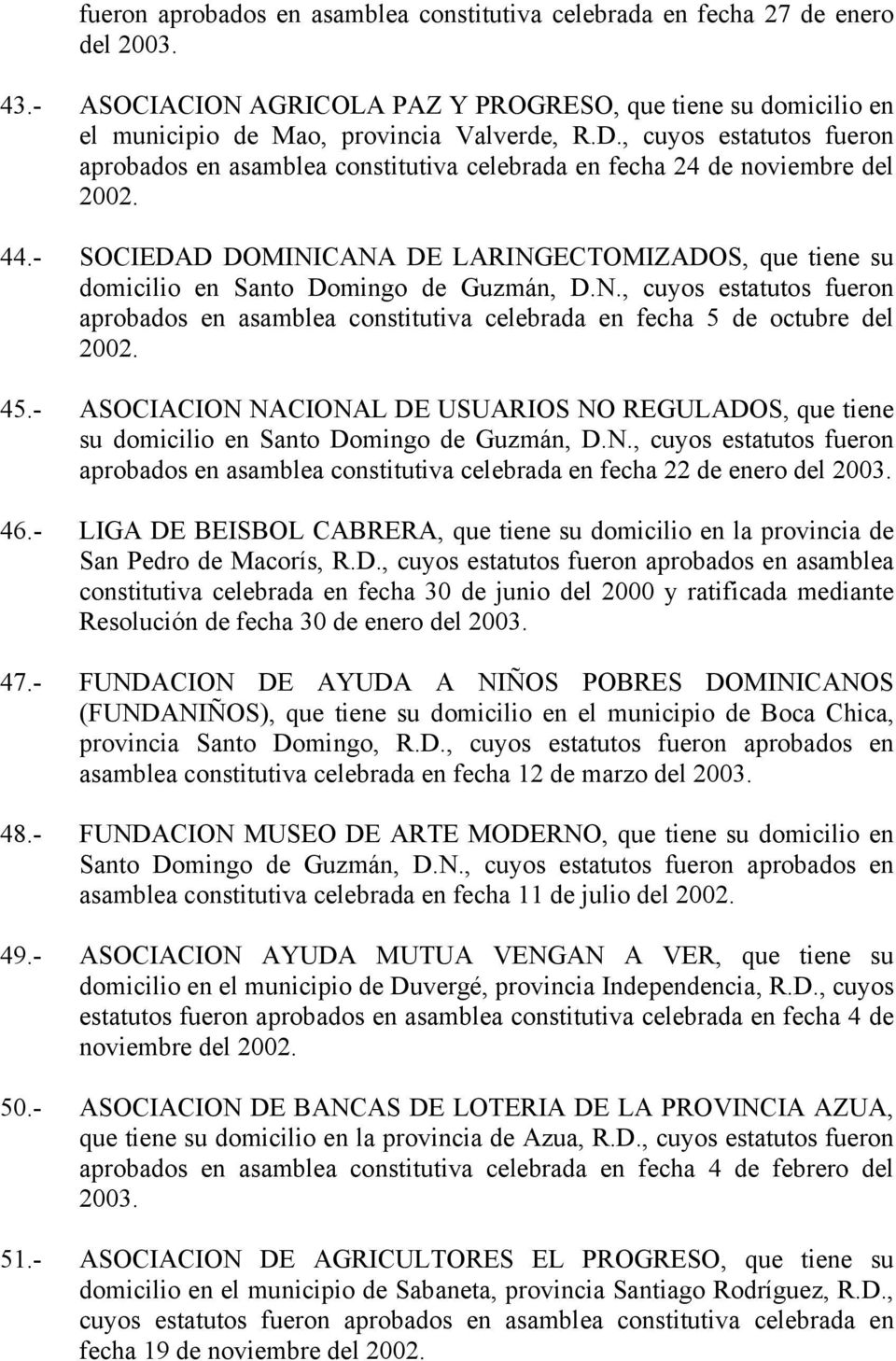 - SOCIEDAD DOMINICANA DE LARINGECTOMIZADOS, que tiene su aprobados en asamblea constitutiva celebrada en fecha 5 de octubre del 45.