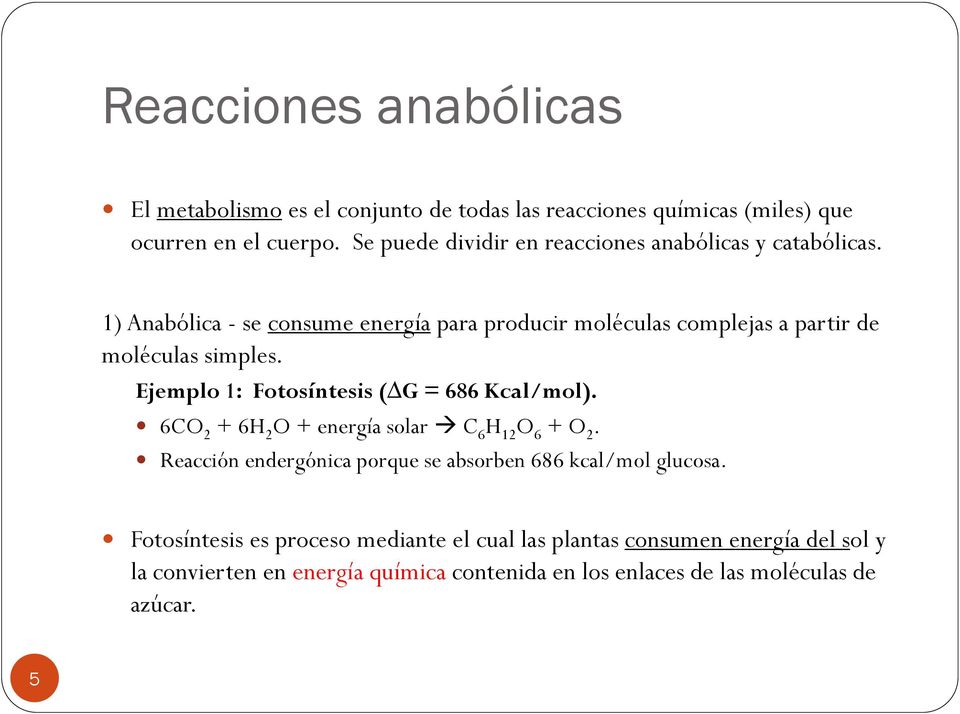 1) Anabólica - se consume energía para producir moléculas complejas a partir de moléculas simples. Ejemplo 1: Fotosíntesis ( G = 686 Kcal/mol).
