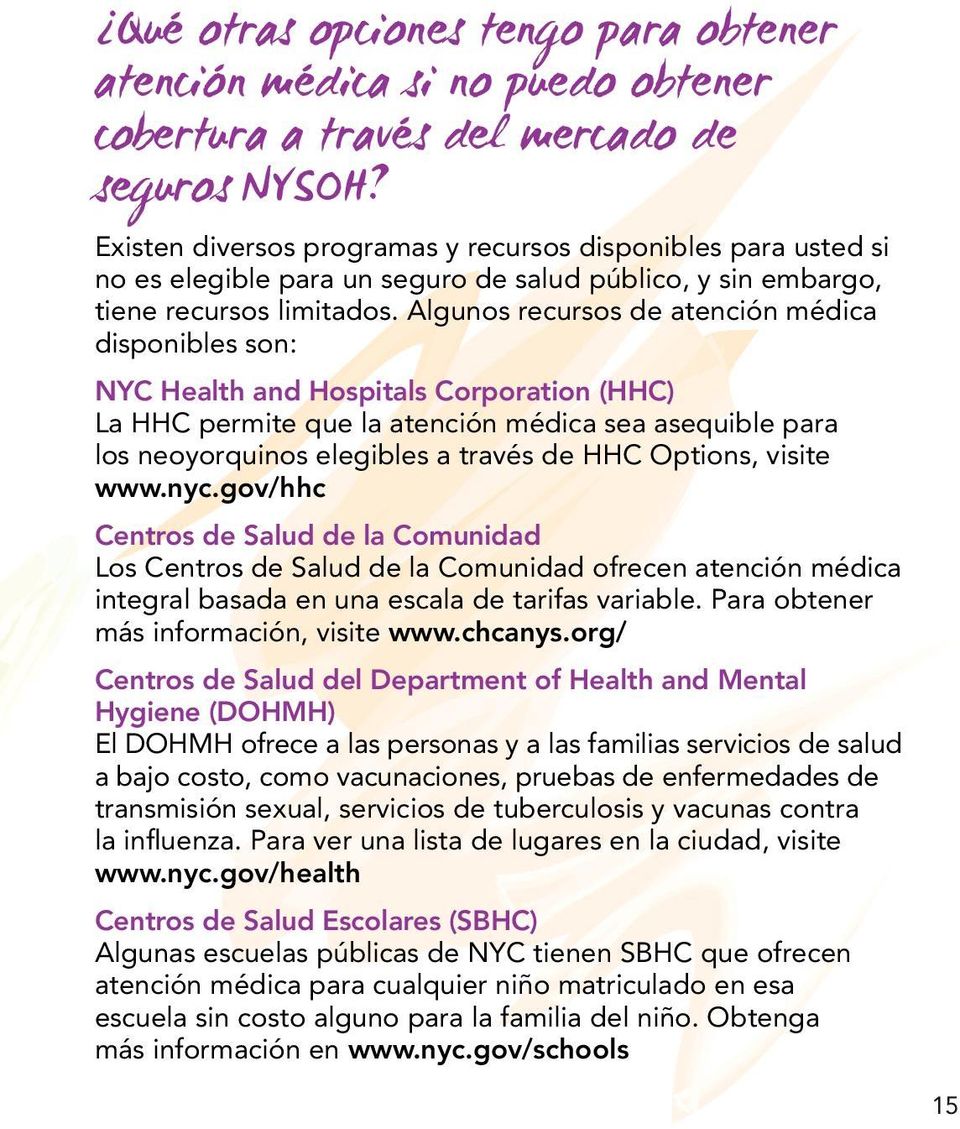 Algunos recursos de atención médica disponibles son: NYC Health and Hospitals Corporation (HHC) La HHC permite que la atención médica sea asequible para los neoyorquinos elegibles a través de HHC