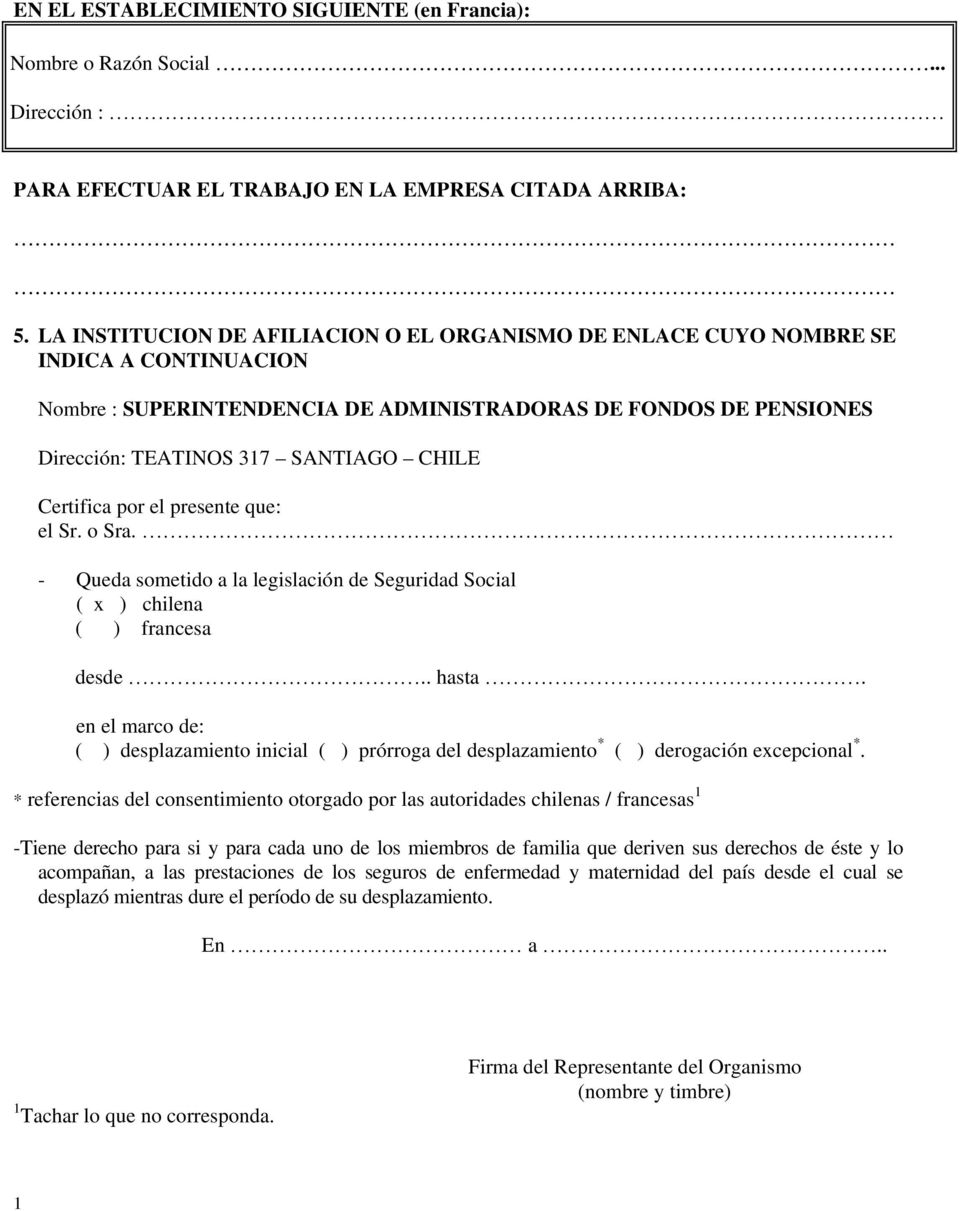 Certifica por el presente que: el Sr. o Sra. - Queda sometido a la legislación de Seguridad Social ( x ) chilena ( ) francesa desde.. hasta.