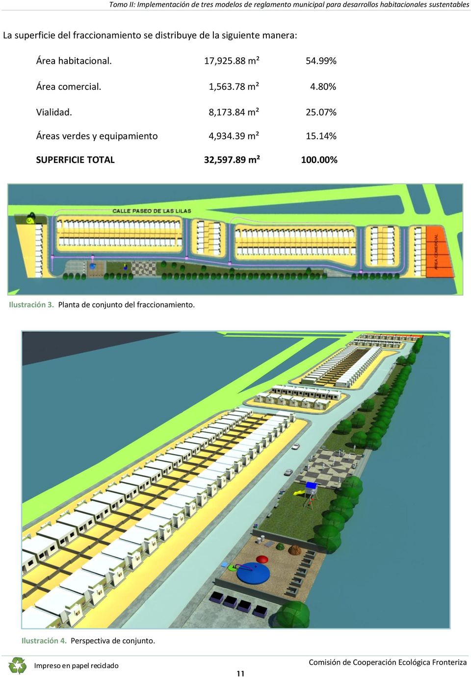 99% Área comercial. 1,563.78 m² 4.80% Vialidad. 8,173.84 m² 25.07% Áreas verdes y equipamiento 4,934.39 m² 15.