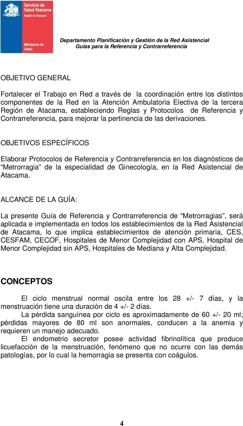 OBJETIVOS ESPECÍFICOS Elaborar Protocolos de Referencia y Contrarreferencia en los diagnósticos de Metrorragia de la especialidad de Ginecología, en la Red Asistencial de Atacama.