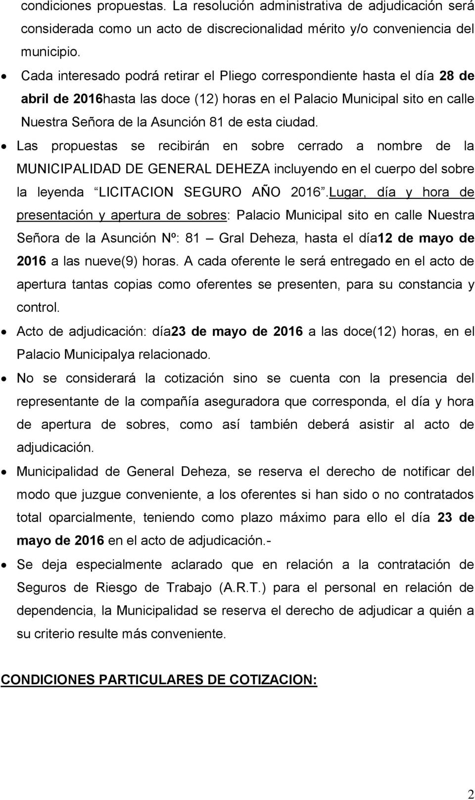 Las propuestas se recibirán en sobre cerrado a nombre de la MUNICIPALIDAD DE GENERAL DEHEZA incluyendo en el cuerpo del sobre la leyenda LICITACION SEGURO AÑO 2016.