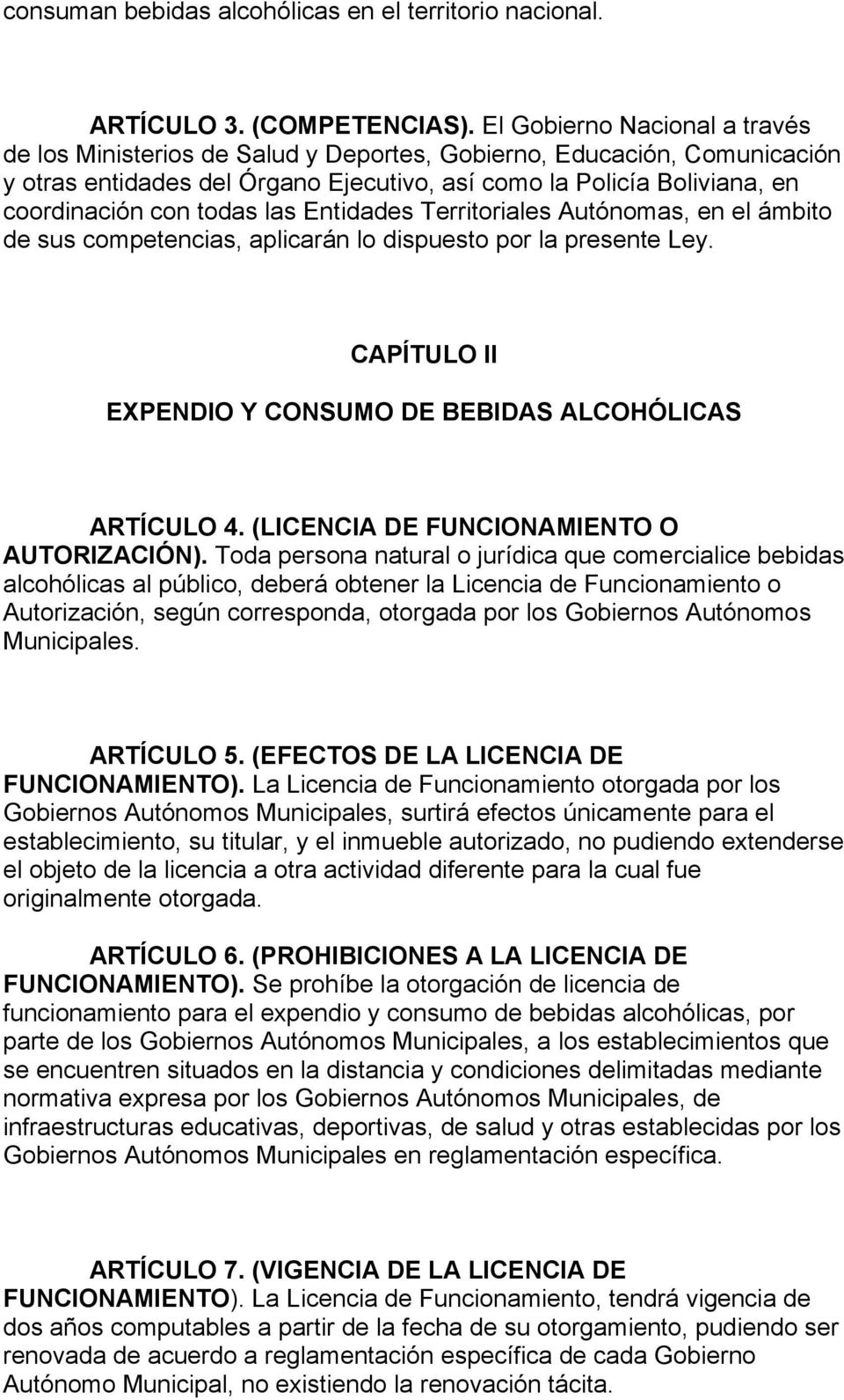 todas las Entidades Territoriales Autónomas, en el ámbito de sus competencias, aplicarán lo dispuesto por la presente Ley. CAPÍTULO II EXPENDIO Y CONSUMO DE BEBIDAS ALCOHÓLICAS ARTÍCULO 4.