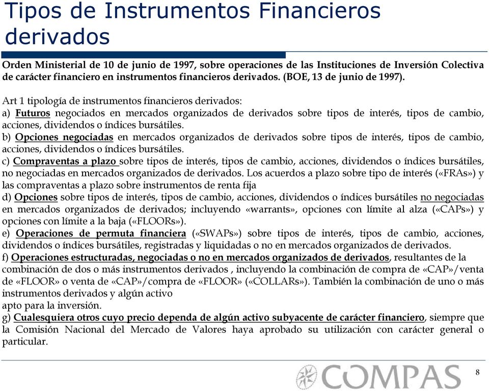 Art 1 tipología de instrumentos financieros derivados: a) Futuros negociados en mercados organizados de derivados sobre tipos de interés, tipos de cambio, acciones, dividendos o índices bursátiles.