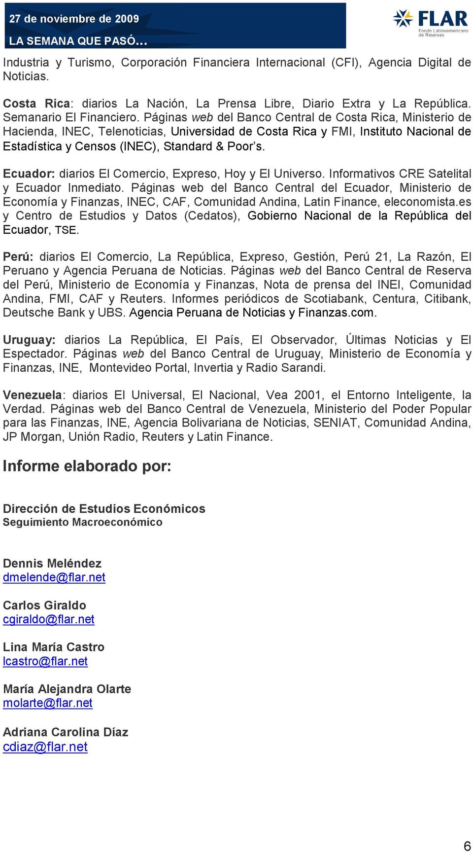 Ecuador: diarios El Comercio, Expreso, Hoy y El Universo. Informativos CRE Satelital y Ecuador Inmediato.