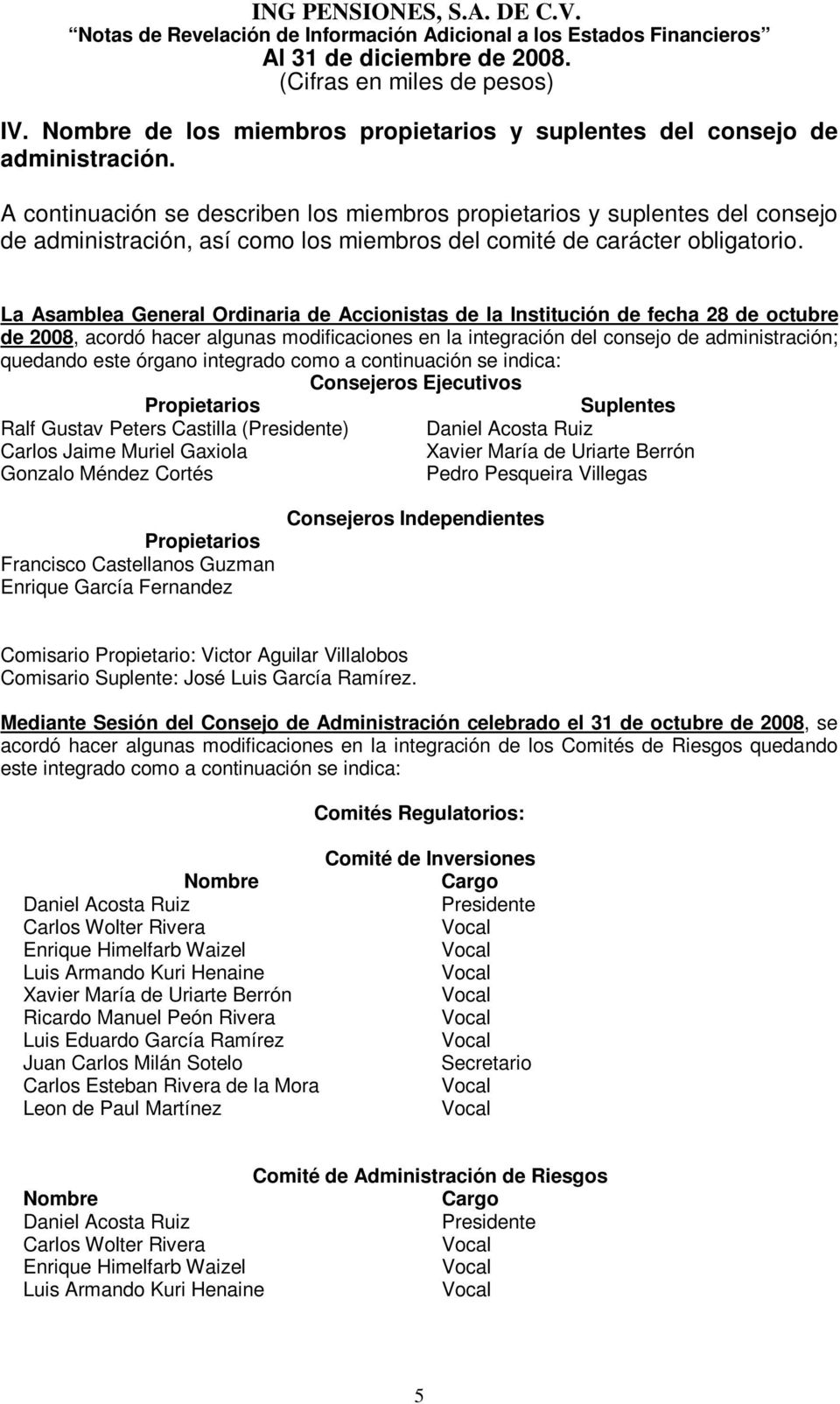 La Asamblea General Ordinaria de Accionistas de la Institución de fecha 28 de octubre de 2008, acordó hacer algunas modificaciones en la integración del consejo de administración; quedando este