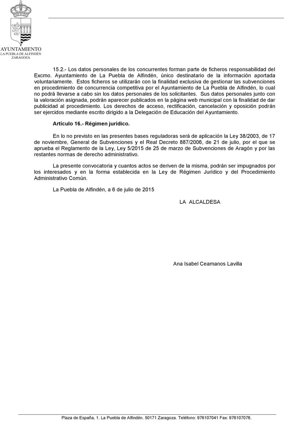 Estos ficheros se utilizarán con la finalidad exclusiva de gestionar las subvenciones en procedimiento de concurrencia competitiva por el Ayuntamiento de La Puebla de Alfindén, lo cual no podrá