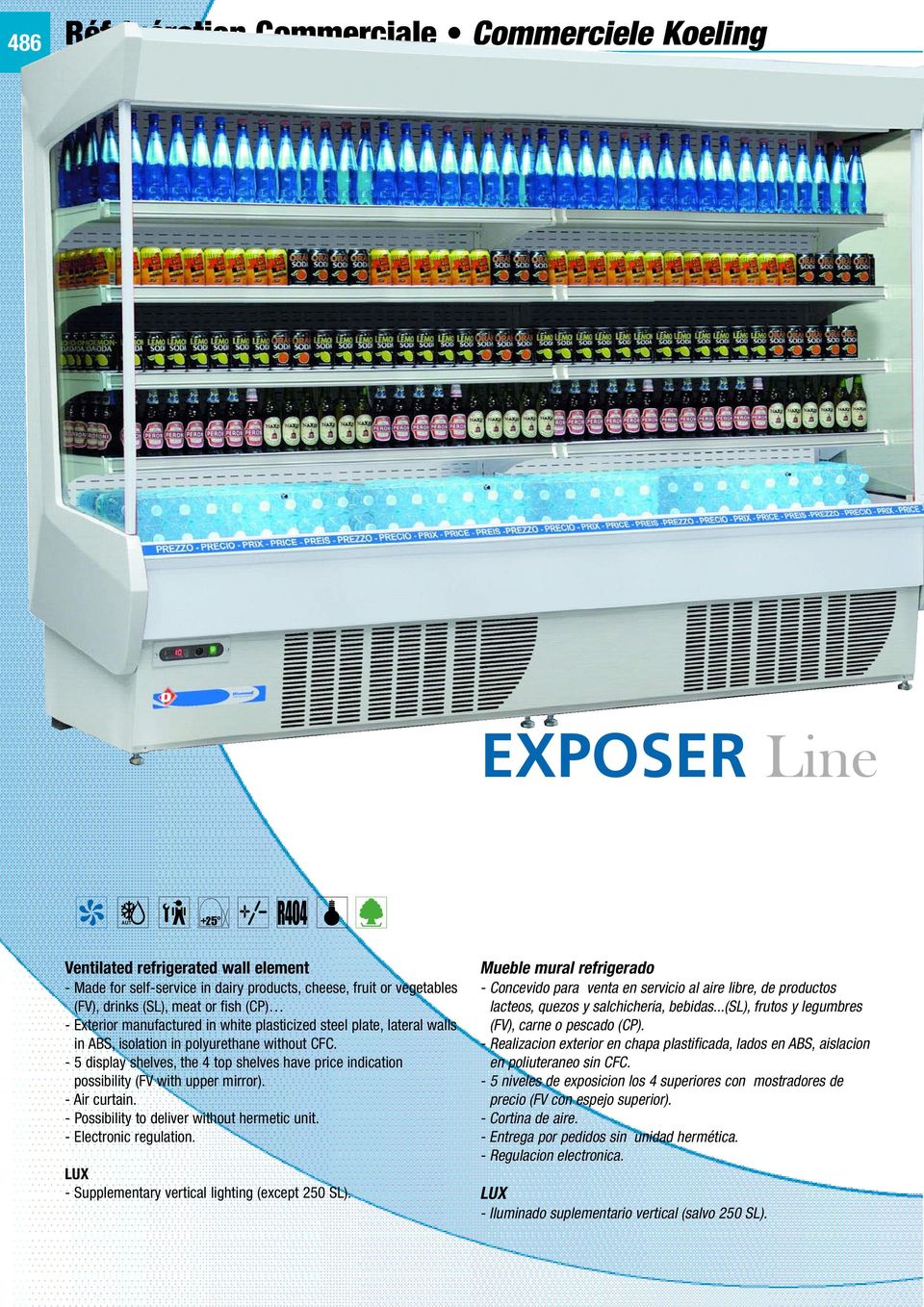 - 5 display shelves, the 4 top shelves have price indication possibility (FV with upper mirror). - Air curtain. - Possibility to deliver without hermetic unit. - Electronic regulation.