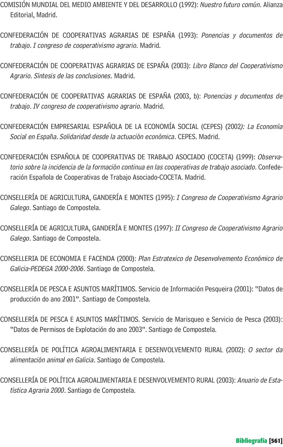 CONFEDERACIÓN DE COOPERATIVAS AGRARIAS DE ESPAÑA (2003): Libro Blanco del Cooperativismo Agrario. Síntesis de las conclusiones. Madrid.