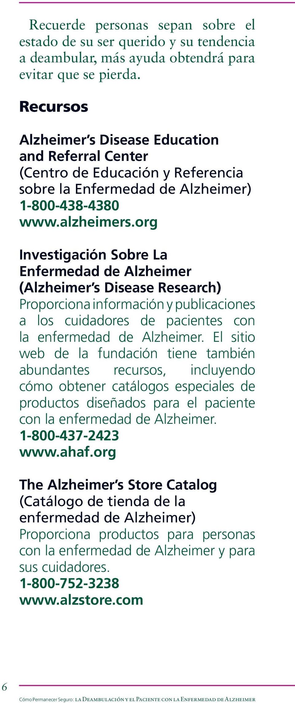 org Investigación Sobre La Enfermedad de Alzheimer (Alzheimer s Disease Research) Proporciona información y publicaciones a los cuidadores de pacientes con la enfermedad de Alzheimer.