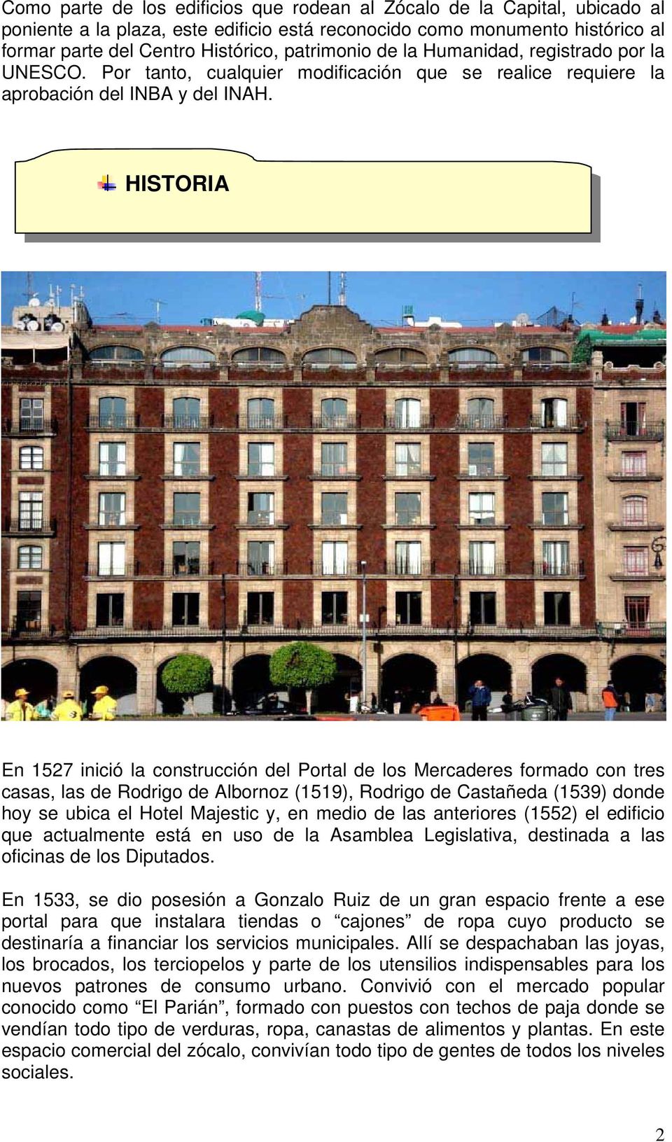 HISTORIA En 1527 inició la construcción del Portal de los Mercaderes formado con tres casas, las de Rodrigo de Albornoz (1519), Rodrigo de Castañeda (1539) donde hoy se ubica el Hotel Majestic y, en