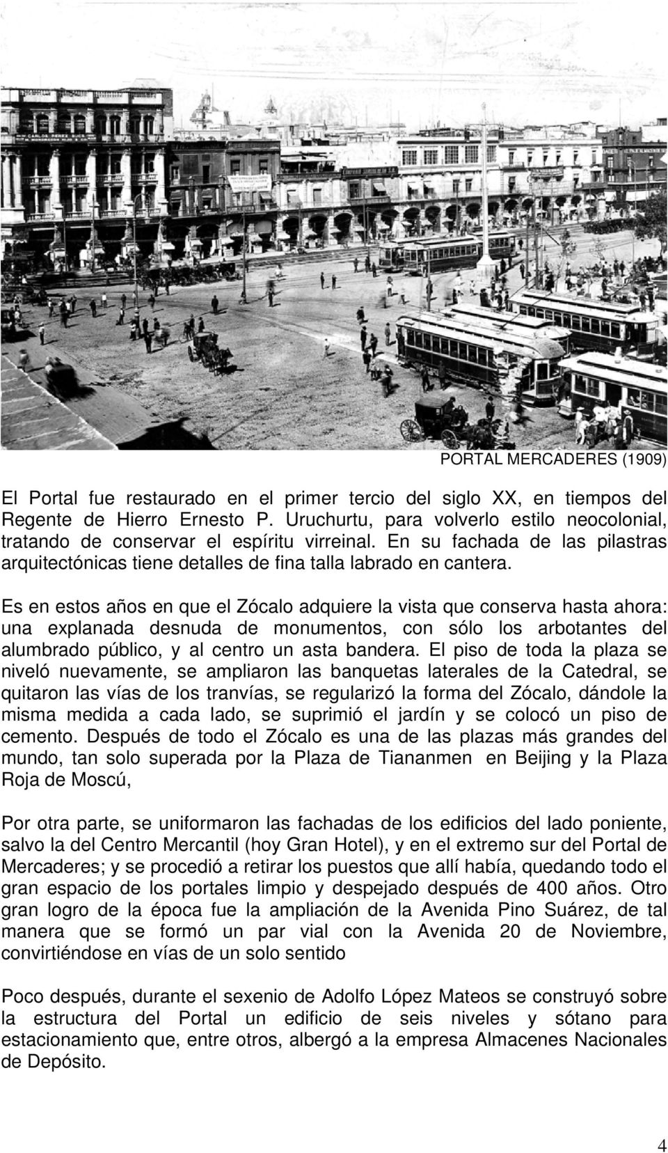 Es en estos años en que el Zócalo adquiere la vista que conserva hasta ahora: una explanada desnuda de monumentos, con sólo los arbotantes del alumbrado público, y al centro un asta bandera.
