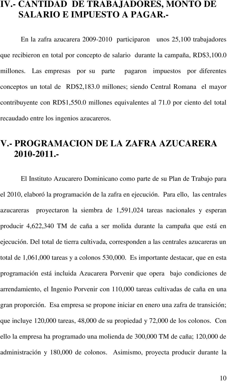 Las empresas por su parte pagaron impuestos por diferentes conceptos un total de RD$2,183.0 millones; siendo Central Romana el mayor contribuyente con RD$1,550.0 millones equivalentes al 71.