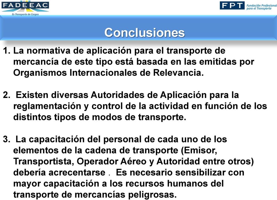 Existen diversas Autoridades de Aplicación para la reglamentación y control de la actividad en función de los distintos tipos de modos de transporte.