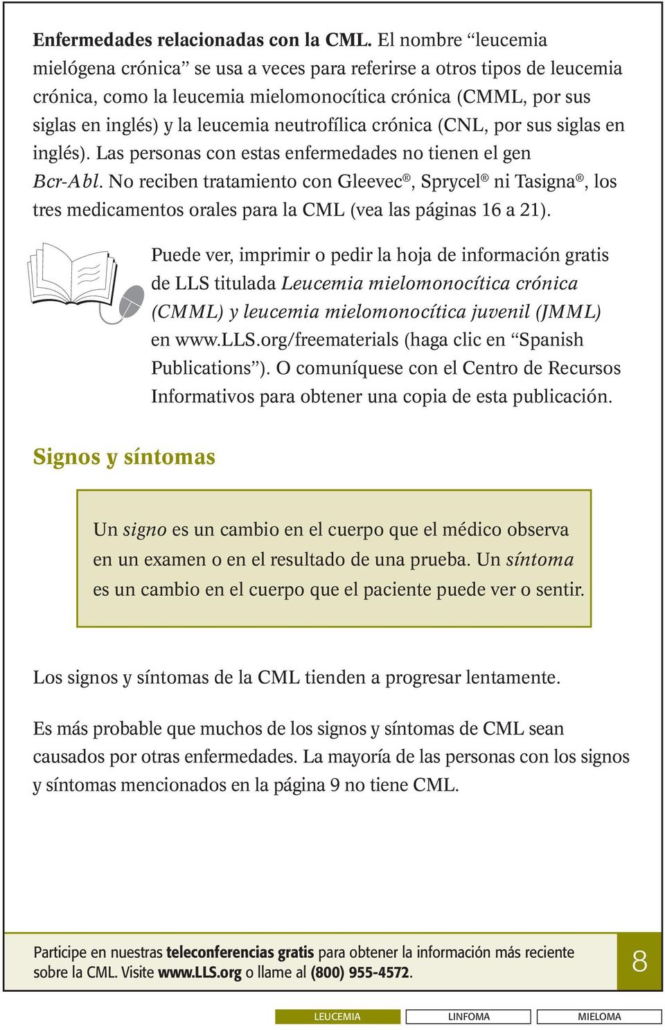 neutrofílica crónica (CNL, por sus siglas en inglés). Las personas con estas enfermedades no tienen el gen Bcr-Abl.