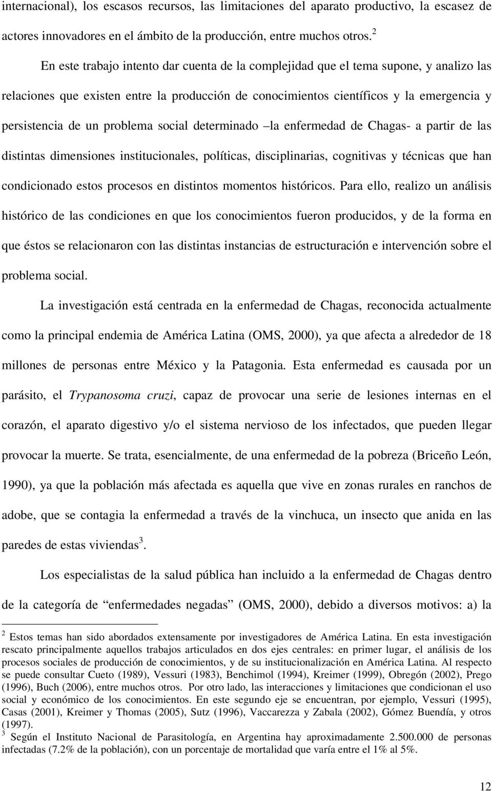 problema social determinado la enfermedad de Chagas- a partir de las distintas dimensiones institucionales, políticas, disciplinarias, cognitivas y técnicas que han condicionado estos procesos en