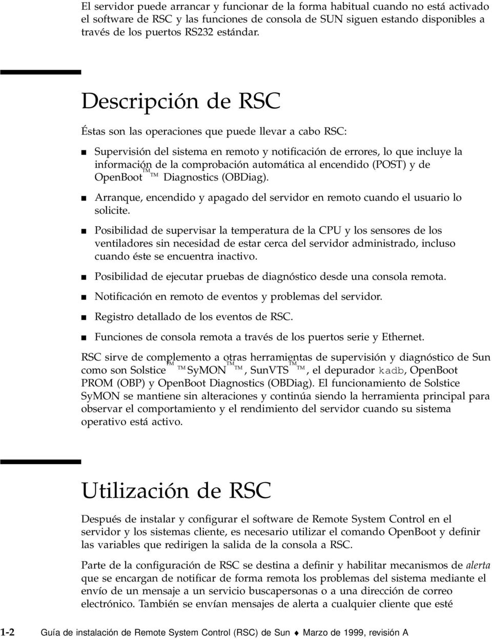 Descripción de RSC Éstas son las operaciones que puede llevar a cabo RSC: 4 Supervisión del sistema en remoto y notificación de errores, lo que incluye la información de la comprobación automática al