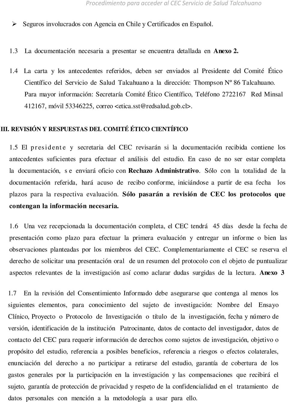 4 La carta y los antecedentes referidos, deben ser enviados al Presidente del Comité Ético Científico del Servicio de Salud Talcahuano a la dirección: Thompson Nº 86 Talcahuano.