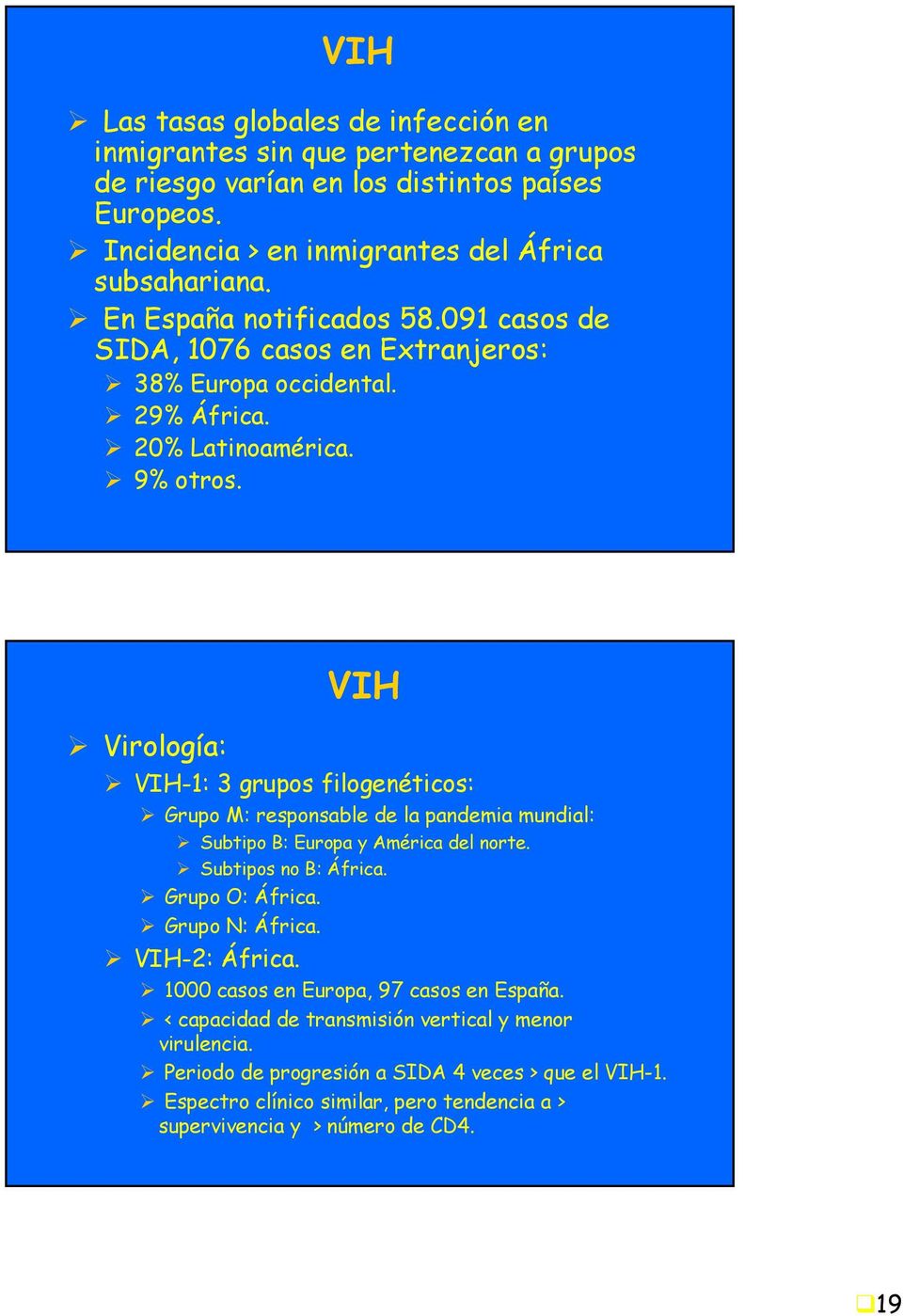 VIH Virología: VIH-1: 3 grupos filogenéticos: Grupo M: responsable de la pandemia mundial: Subtipo B: Europa y América del norte. Subtipos no B: África. Grupo O: África. Grupo N: África.
