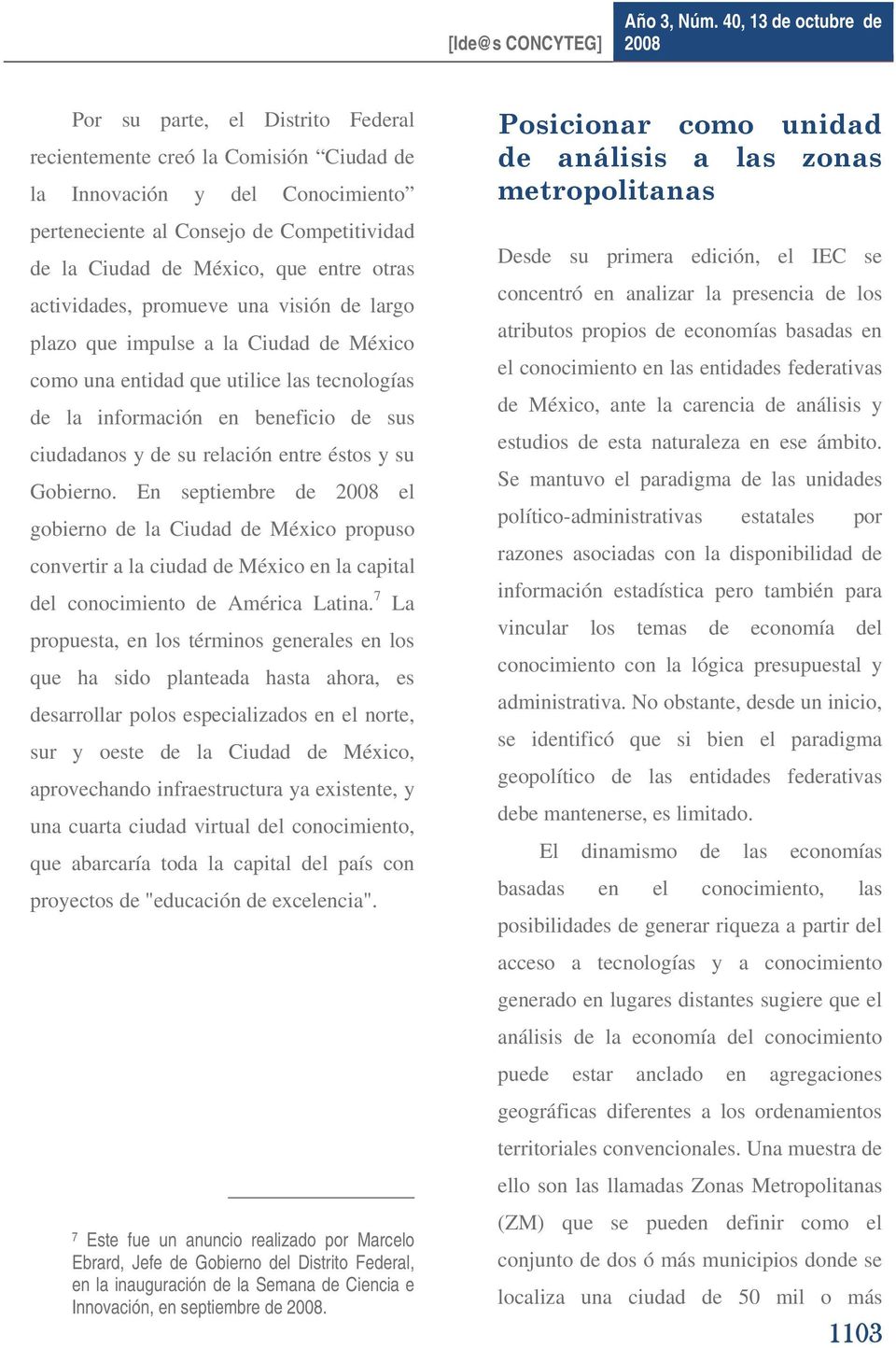 éstos y su Gobierno. En septiembre de el gobierno de la Ciudad de México propuso convertir a la ciudad de México en la capital del conocimiento de América Latina.