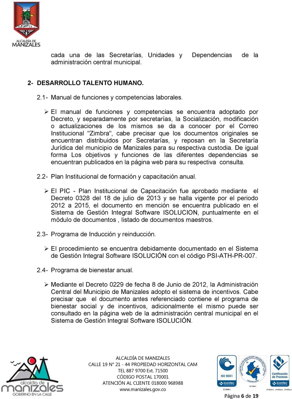 Institucional "Zimbra", cabe precisar que los documentos originales se encuentran distribuidos por Secretarías, y reposan en la Secretaría Jurídica del municipio de Manizales para su respectiva