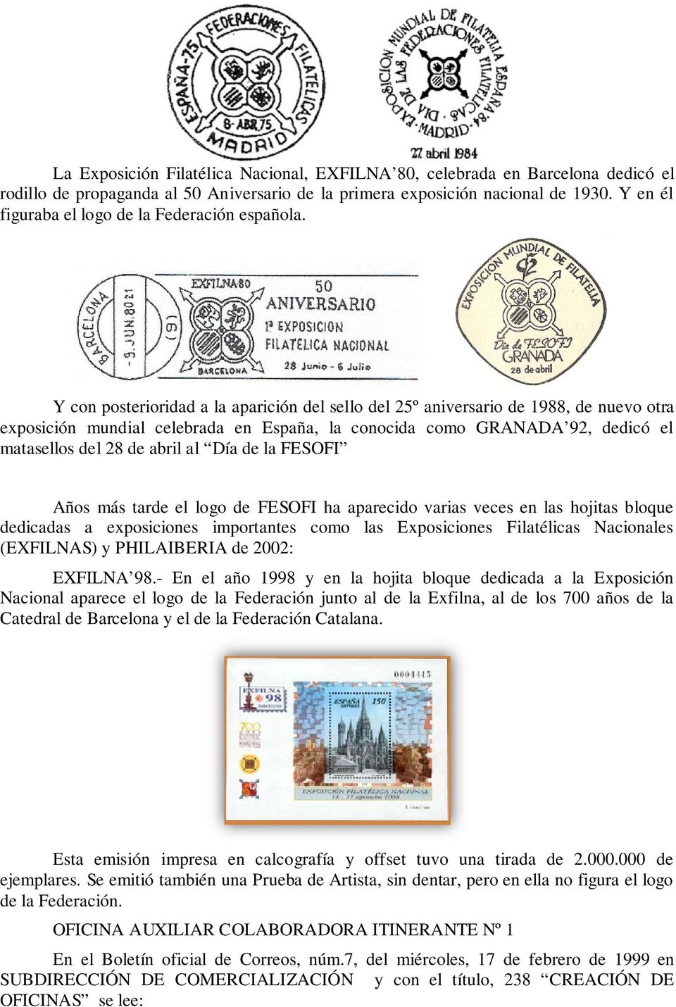 Y con posterioridad a la aparición del sello del 25º aniversario de 1988, de nuevo otra exposición mundial celebrada en España, la conocida como GRANADA 92, dedicó el matasellos del 28 de abril al