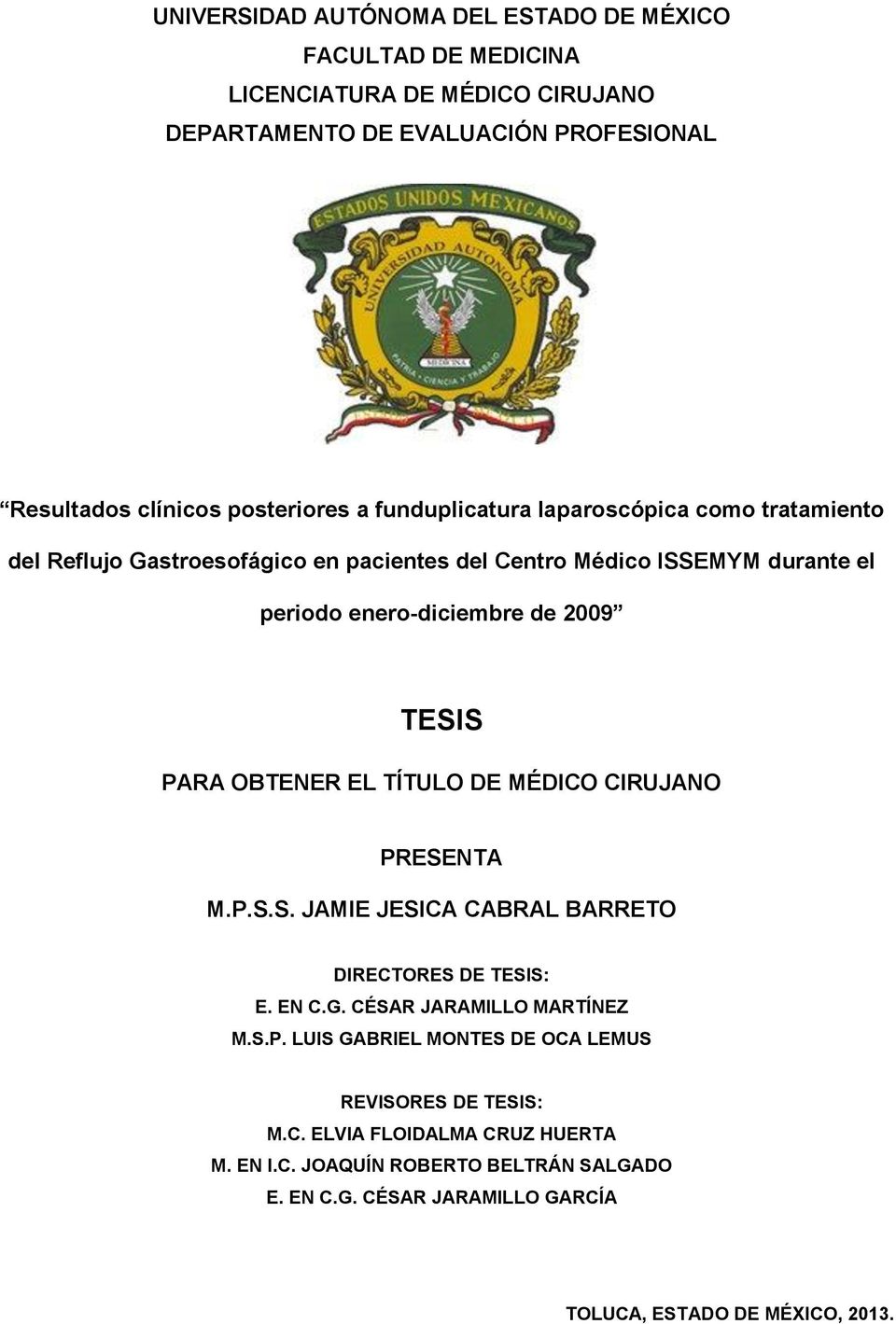 OBTENER EL TÍTULO DE MÉDICO CIRUJANO PRESENTA M.P.S.S. JAMIE JESICA CABRAL BARRETO DIRECTORES DE TESIS: E. EN C.G. CÉSAR JARAMILLO MARTÍNEZ M.S.P. LUIS GABRIEL MONTES DE OCA LEMUS REVISORES DE TESIS: M.
