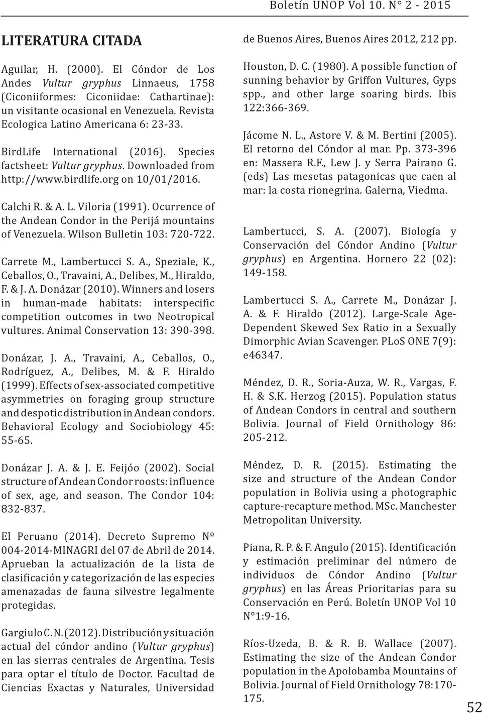 Ocurrence of the Andean Condor in the Perijá mountains of Venezuela. Wilson Bulletin 103: 720-722. Carrete M., Lambertucci S. A., Speziale, K., Ceballos, O., Travaini, A., Delibes, M., Hiraldo, F.