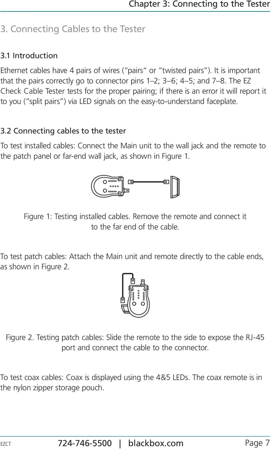 The EZ Check Cable Tester tests for the proper pairing; if there is an error it will report it to you ( split pairs ) via LED signals on the easy-to-understand faceplate. 3.
