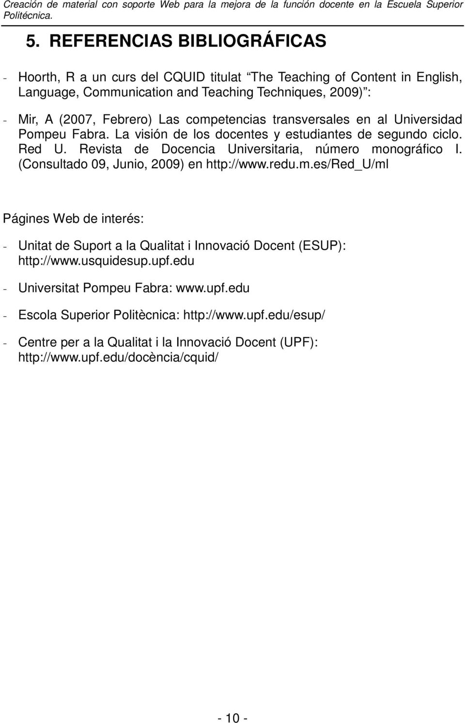 Revista de Docencia Universitaria, número monográfico I. (Consultado 09, Junio, 2009) en http://www.redu.m.es/red_u/ml Págines Web de interés: - Unitat de Suport a la Qualitat i Innovació Docent (ESUP): http://www.
