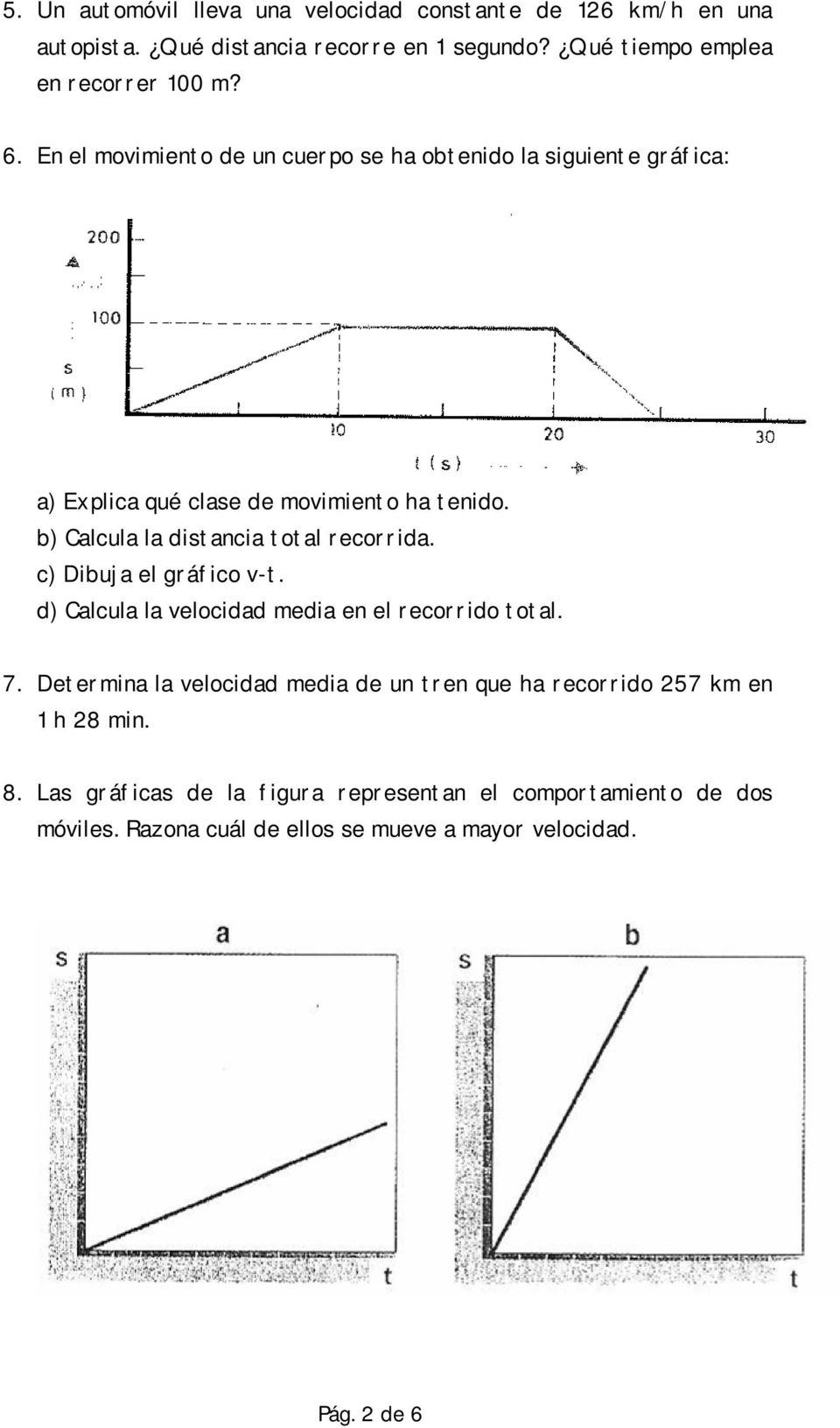 b) Calcula la distancia total recorrida. c) Dibuja el gráfico v-t. d) Calcula la velocidad media en el recorrido total. 7.