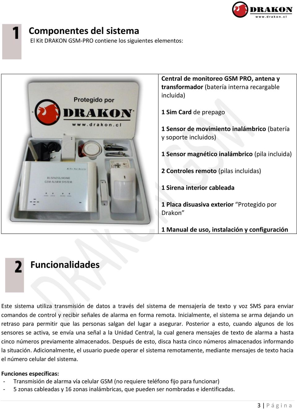 exterior Protegido por Drakon 1 Manual de uso, instalación y configuración Funcionalidades Este sistema utiliza transmisión de datos a través del sistema de mensajería de texto y voz SMS para enviar