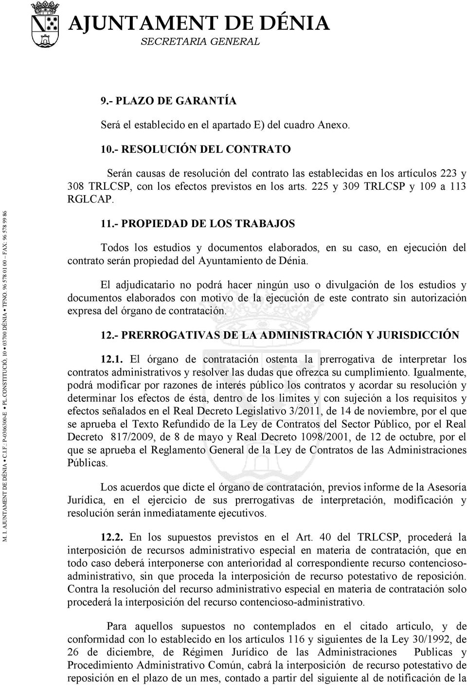 RGLCAP. 11.- PROPIEDAD DE LOS TRABAJOS Todos los estudios y documentos elaborados, en su caso, en ejecución del contrato serán propiedad del Ayuntamiento de Dénia.
