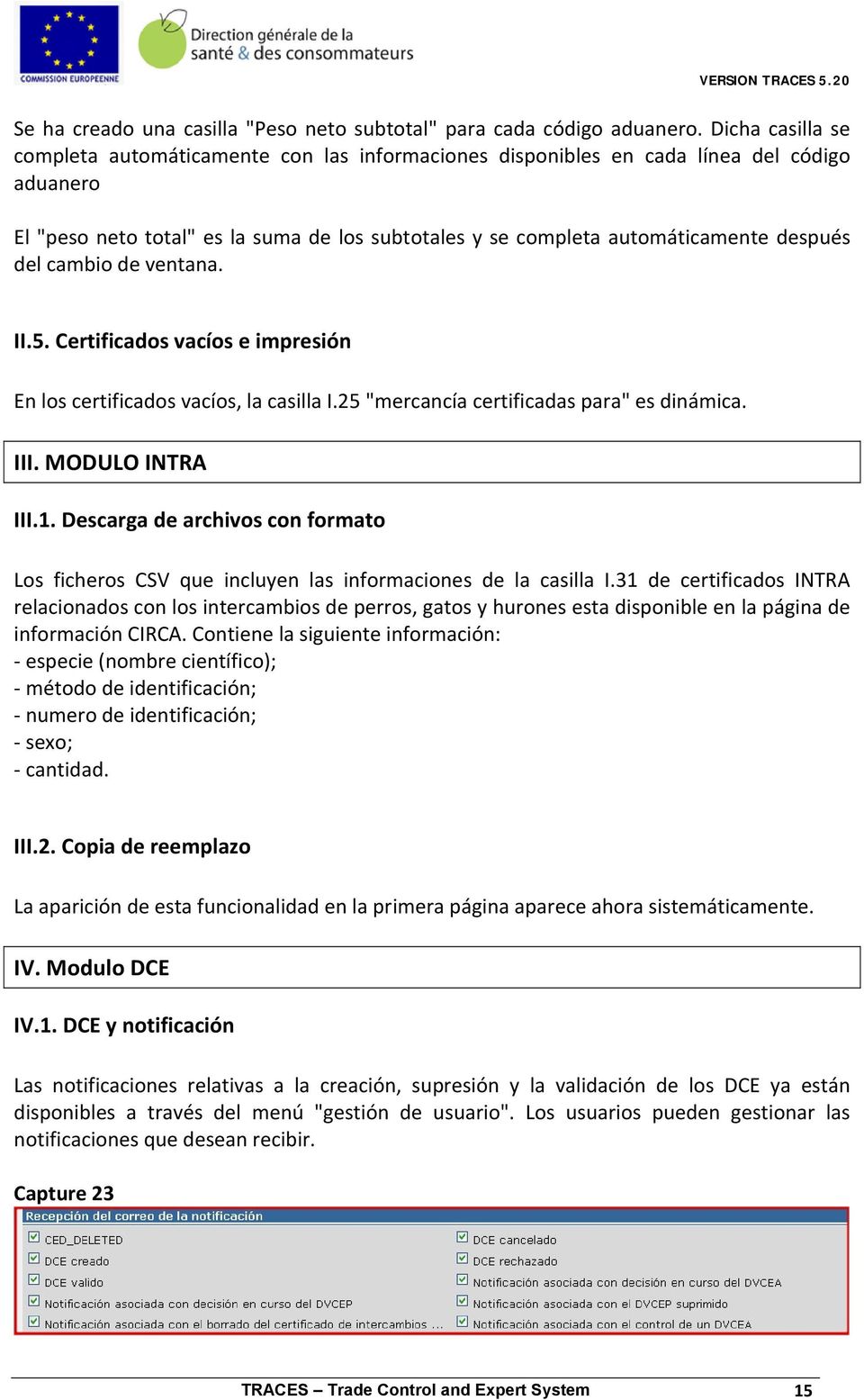 del cambio de ventana. II.5. Certificados vacíos e impresión En los certificados vacíos, la casilla I.25 "mercancía certificadas para" es dinámica. III. MODULO INTRA III.1.
