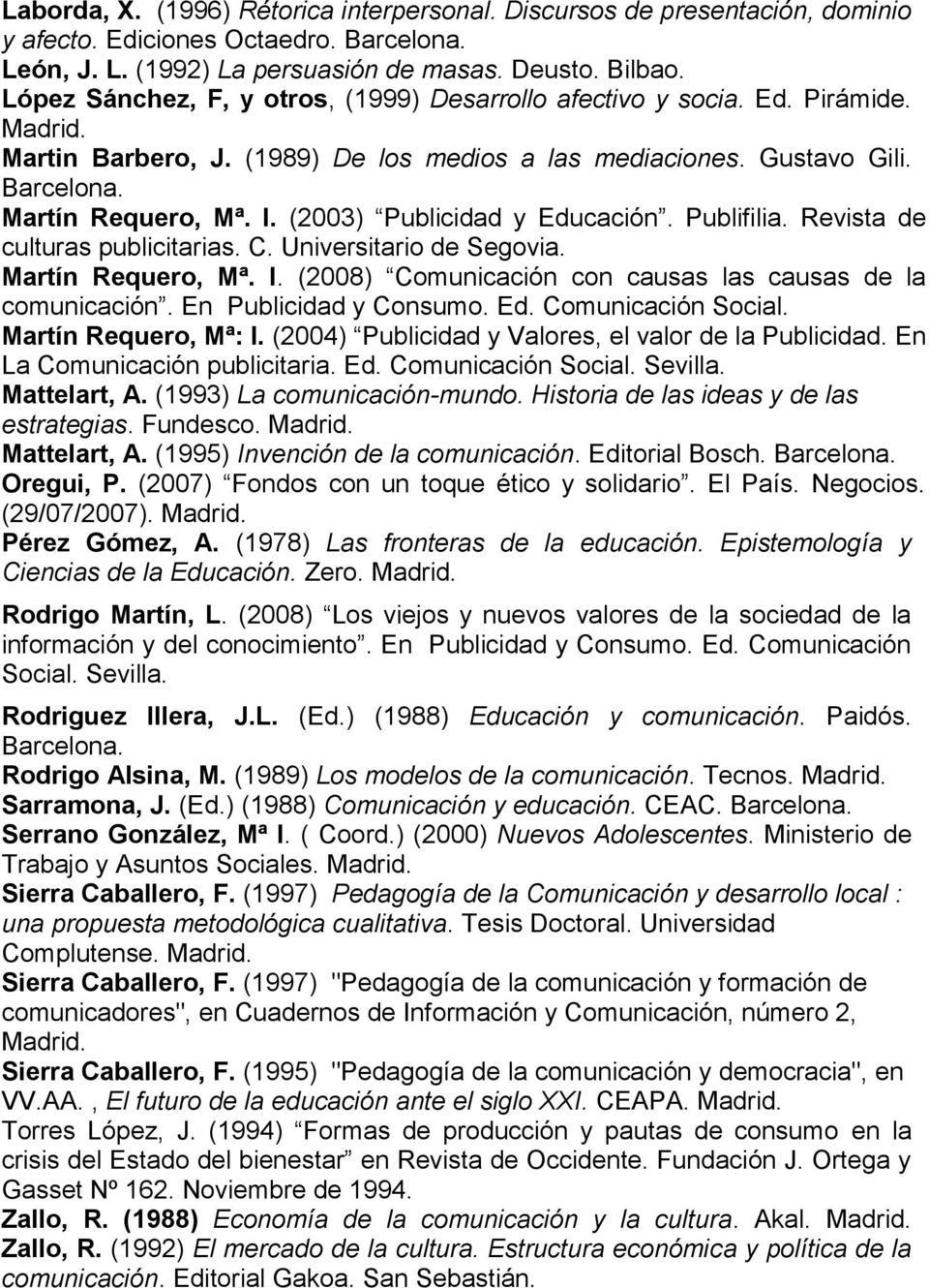 (2003) Publicidad y Educación. Publifilia. Revista de culturas publicitarias. C. Universitario de Segovia. Martín Requero, Mª. I. (2008) Comunicación con causas las causas de la comunicación.