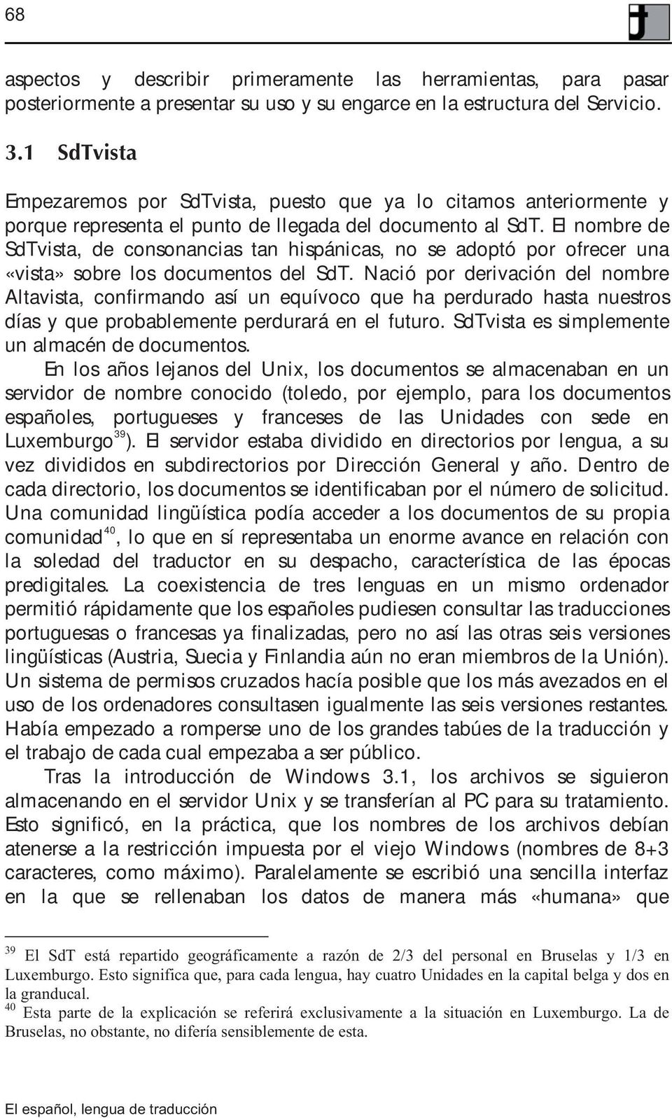El nombre de SdTvista, de consonancias tan hispánicas, no se adoptó por ofrecer una «vista» sobre los documentos del SdT.