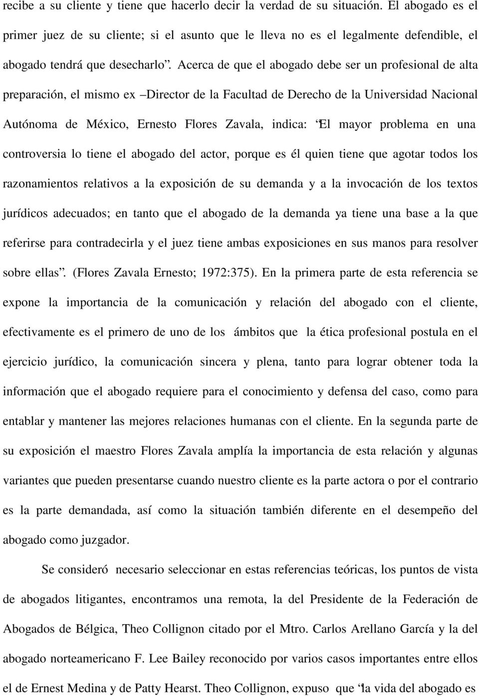 Acerca de que el abogado debe ser un profesional de alta preparación, el mismo ex Director de la Facultad de Derecho de la Universidad Nacional Autónoma de México, Ernesto Flores Zavala, indica: El