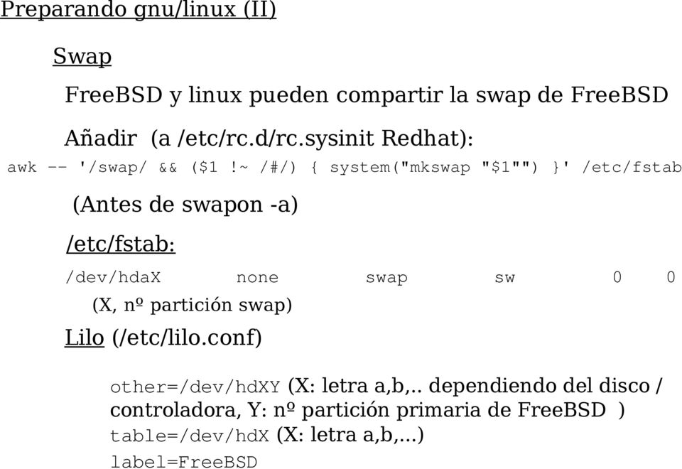 ~ /#/) { system("mkswap "$1"") }' /etc/fstab (Antes de swapon -a) /etc/fstab: /dev/hdax none swap sw 0 0 (X, nº