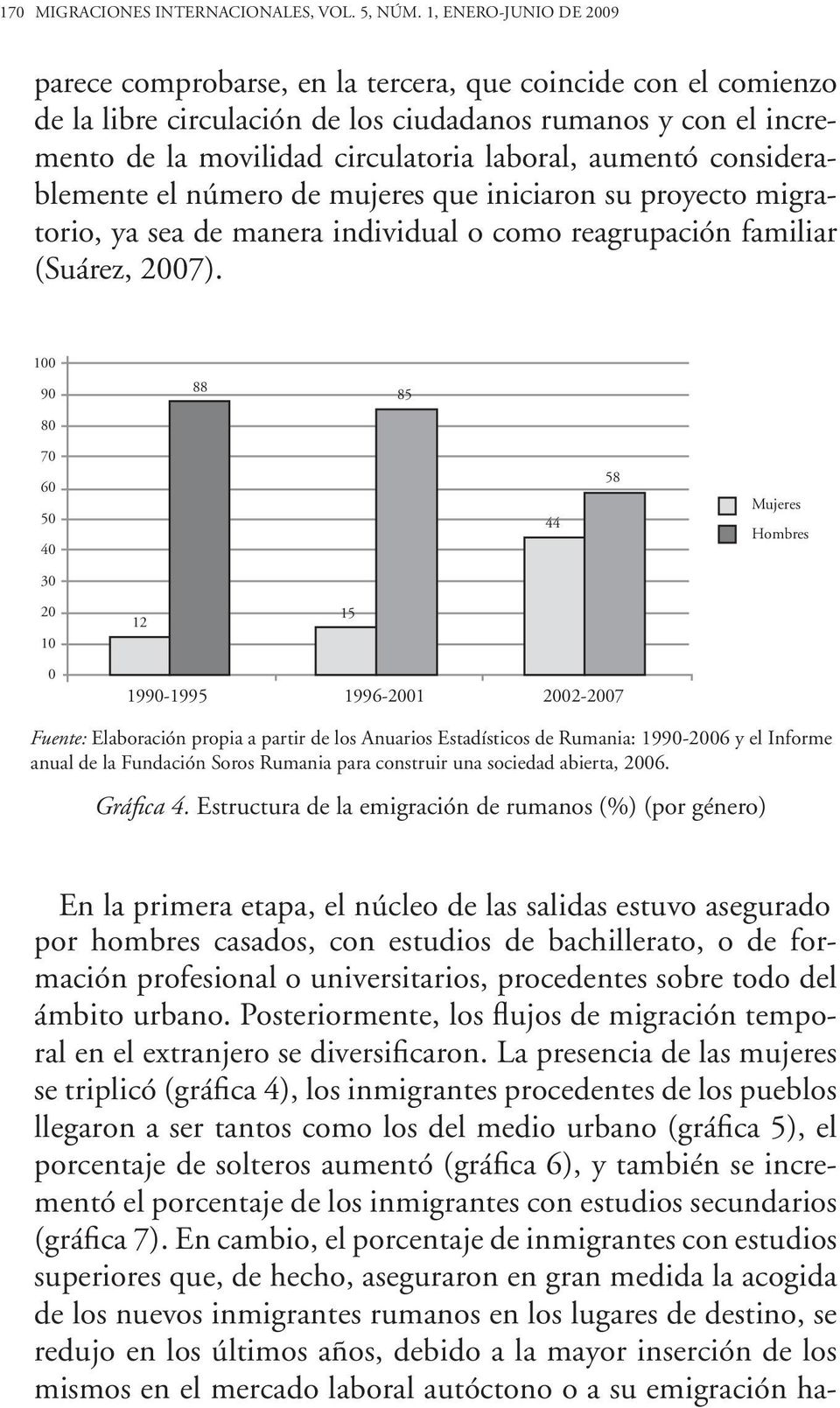 aumentó considerablemente el número de mujeres que iniciaron su proyecto migratorio, ya sea de manera individual o como reagrupación familiar (Suárez, 27).