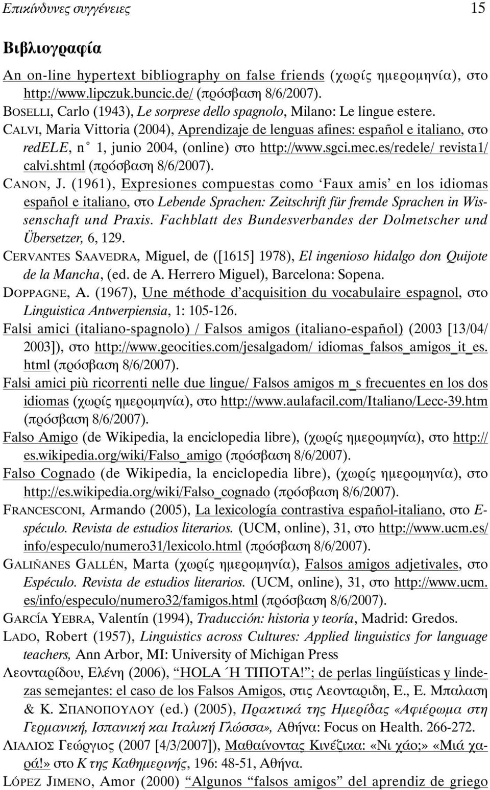 CALVI, Maria Vittoria (2004), Aprendizaje de lenguas afines: espaol e italiano, redele, nиб 1, junio 2004, (online) http://www.sgci.mec.es/redele/ revista1/ calvi.shtml (applefiбд 8/6/2007). CANON, J.