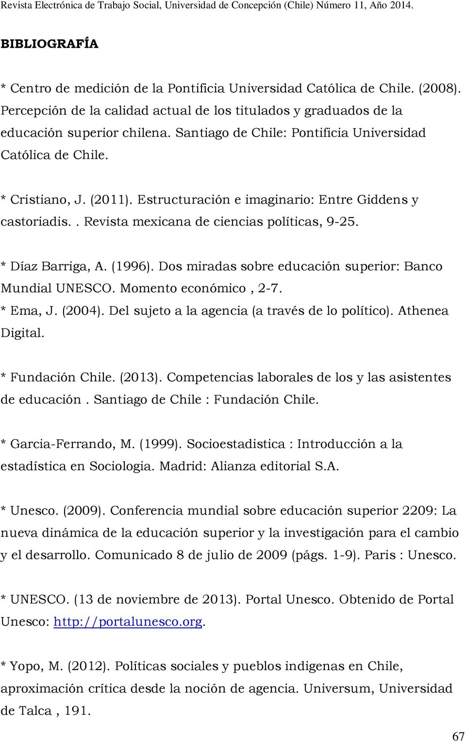 * Díaz Barriga, A. (1996). Dos miradas sobre educación superior: Banco Mundial UNESCO. Momento económico, 2-7. * Ema, J. (2004). Del sujeto a la agencia (a través de lo político). Athenea Digital.