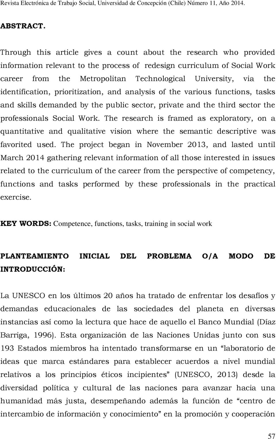 the identification, prioritization, and analysis of the various functions, tasks and skills demanded by the public sector, private and the third sector the professionals Social Work.