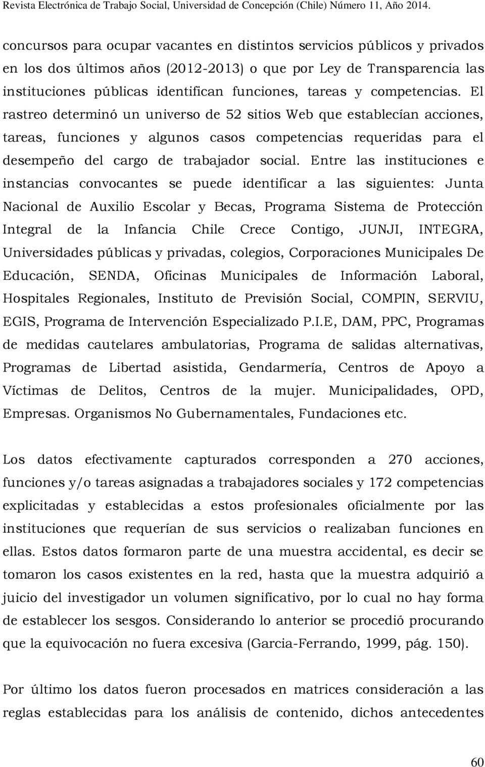Entre las instituciones e instancias convocantes se puede identificar a las siguientes: Junta Nacional de Auxilio Escolar y Becas, Programa Sistema de Protección Integral de la Infancia Chile Crece