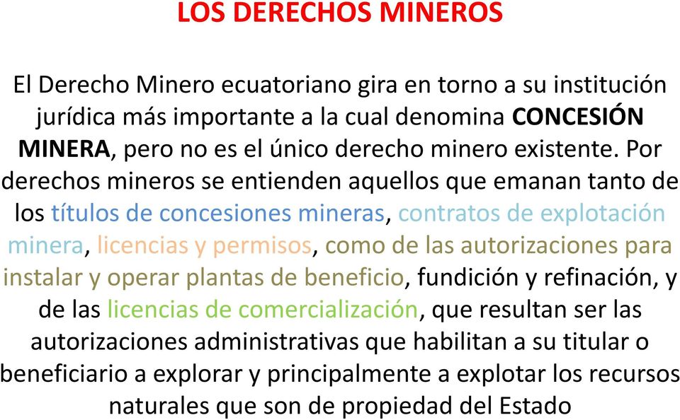 Por derechos mineros se entienden aquellos que emanan tanto de los títulos de concesiones mineras, contratos de explotación minera, licencias y permisos, como de las