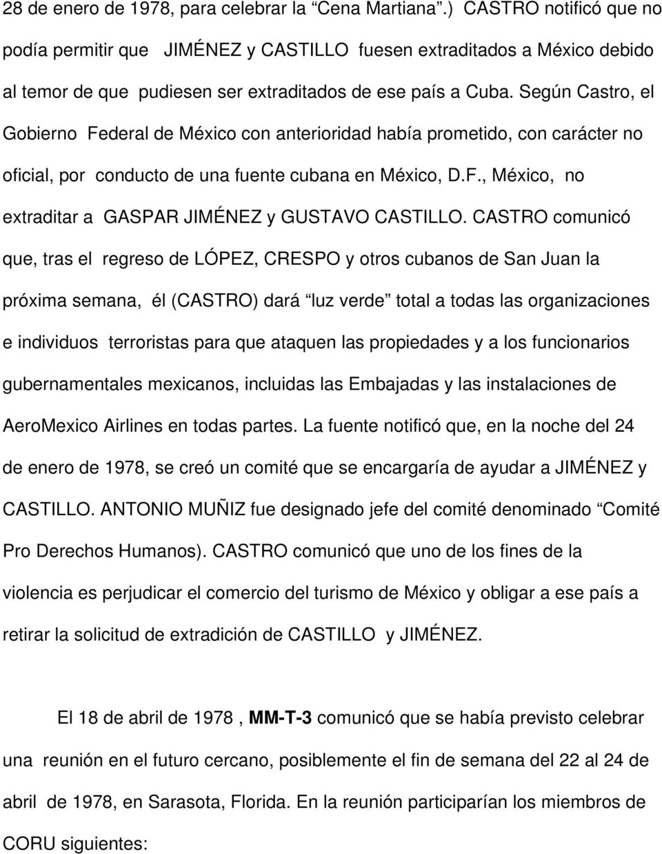 Según Castro, el Gobierno Federal de México con anterioridad había prometido, con carácter no oficial, por conducto de una fuente cubana en México, D.F., México, no extraditar a GASPAR JIMÉNEZ y GUSTAVO CASTILLO.
