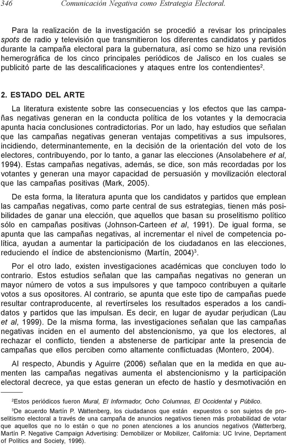 gubernatura, así como se hizo una revisión hemerográfica de los cinco principales periódicos de Jalisco en los cuales se publicitó parte de las descalificaciones y ataques entre los contendientes 2.