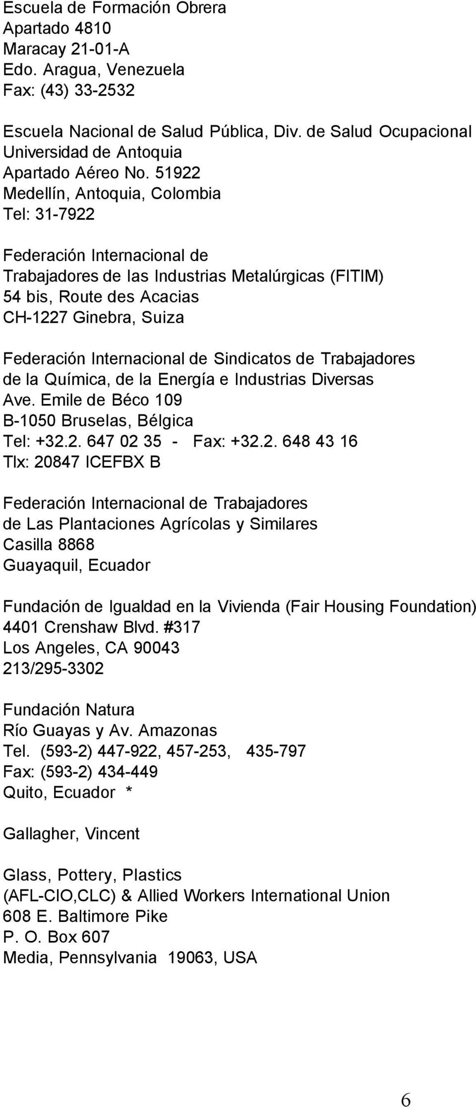 51922 Medellín, Antoquia, Colombia Tel: 31-7922 Federación Internacional de Trabajadores de las Industrias Metalúrgicas (FITIM) 54 bis, Route des Acacias CH-1227 Ginebra, Suiza Federación